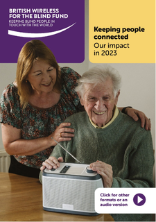 A picture of the front cover of BWBF's 2023 Impact Report. The cover features an older man with a radio, with a younger woman standing behind him smiling. Text reads: Keeping people connected: Our impact in 2023. The BWBF logo appears top left.